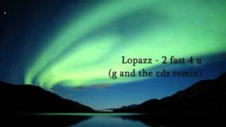 Lopazz - 2  Fast 4 U (g and the cds remix)