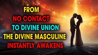 From No Contact to Divine Union: When the Divine Masculine Suddenly Awakens | Spiritual Universe