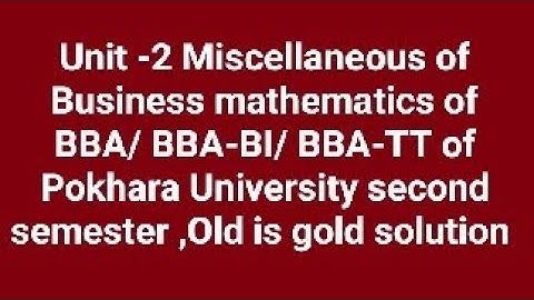 Business mathematics of BBA/ BBA-BI/ BBA-TT of Pokhara University,second semester Old solution