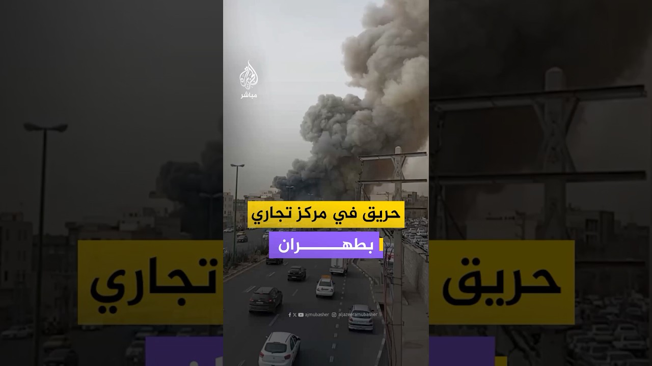 وسائل إعلام إيرانية: حريق كبير في سوق جنات آباد شمالي غرب العاصمة طهران