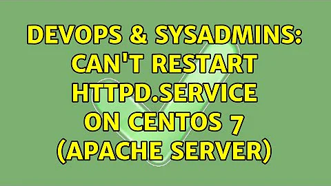 DevOps & SysAdmins: Can't restart httpd.service on CentOS 7 (Apache server)