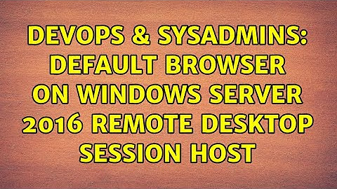 DevOps & SysAdmins: Default browser on Windows Server 2016 Remote Desktop Session Host