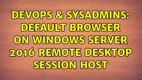 DevOps & SysAdmins: Default browser on Windows Server 2016 Remote Desktop Session Host