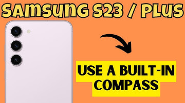 Samsung S23 / Plus Use A Built-In Compass