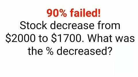 Stock decreased from $2000 to $1700. What was the % decreased? 90% failed this math test!
