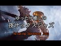 【大定番】ゆったり癒しの夜ジャズサックス - 作業用や読書のお供に -