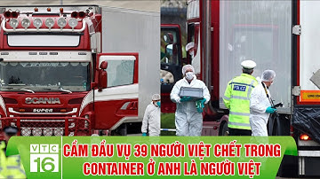 CẦM ĐẦU VỤ 39 NGƯỜI VIỆT CHẾT TRONG CONTAINER Ở ANH LÀ NGƯỜI VIỆT | VTC16