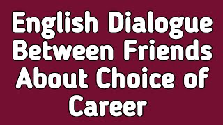 A Dialogue Between Two Friends on The Choice of Career | English Dialogue Writing