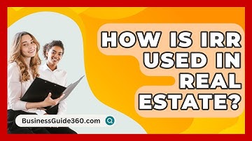 How Is IRR Used In Real Estate? - BusinessGuide360.com