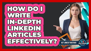 How Do I Write In-Depth LinkedIn Articles Effectively?