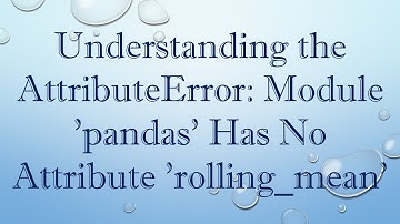 Understanding the AttributeError: Module 