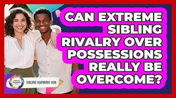 Can Extreme Sibling Rivalry Over Possessions Really Be Overcome? - Sibling Harmony Hub