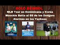 MLB TOUR en Dominicana y Korea / Betts al SS de los Dodgers / Alarmas en los Yankees