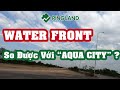 ✅ ÔNG LỚN Dự Án WaterFront City Đồng Nai Nam Long 170ha Có So Được Với AQUA CITY? - Ping Land