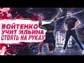 ВОЙТЕНКО УЧИТ ИЛЬИНА СТОЯТЬ НА РУКАХ