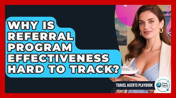 Why Is Referral Program Effectiveness Hard To Track? - Travel Agents Playbook