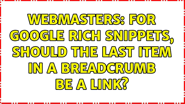 Webmasters: For Google Rich Snippets, should the last item in a breadcrumb be a link?