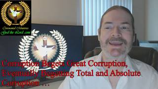 Corruption Begets Great Corruption, Eventually Begetting Total And Absolute Corruption