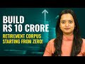 Build a Rs 10 Crore Retirement Corpus Starting from Zero!
