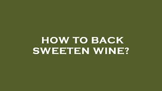 How to back sweeten wine?