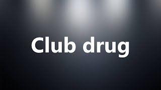 Club Drug - Medical Definition