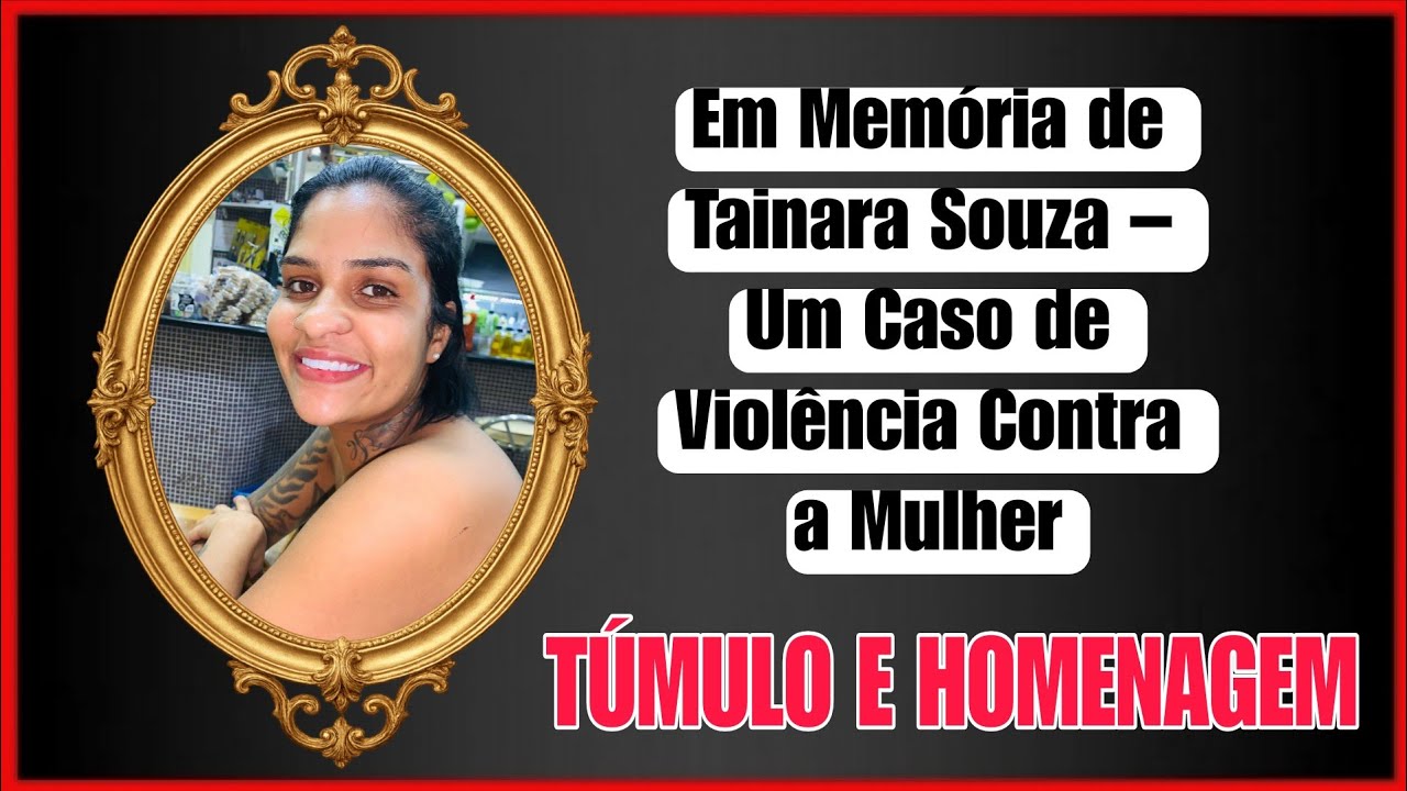 TÚMULO E HOMENAGEM A TAINARA SOUZA SANTOS.