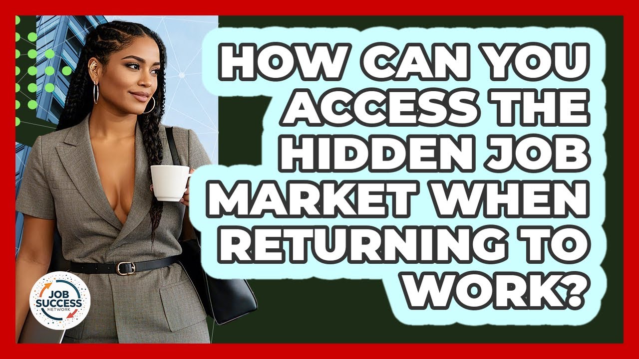 How Can You Access The Hidden Job Market When Returning To Work? - Job Success Network