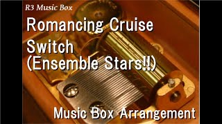 Romancing Cruise/Switch (Ensemble Stars!!) [Music Box]