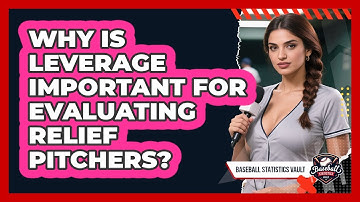 Why Is Leverage Important For Evaluating Relief Pitchers?