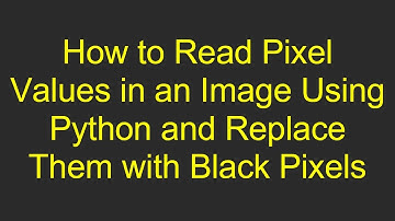 How to Read Pixel Values in an Image Using Python and Replace Them with Black Pixels