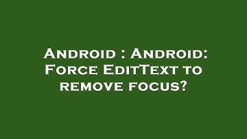 Android : Android: Force EditText to remove focus?