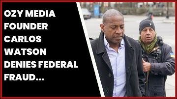 OZY MEDIA FOUNDER CARLOS WATSON DENIES FEDERAL FRAUD ALLEGATIONS