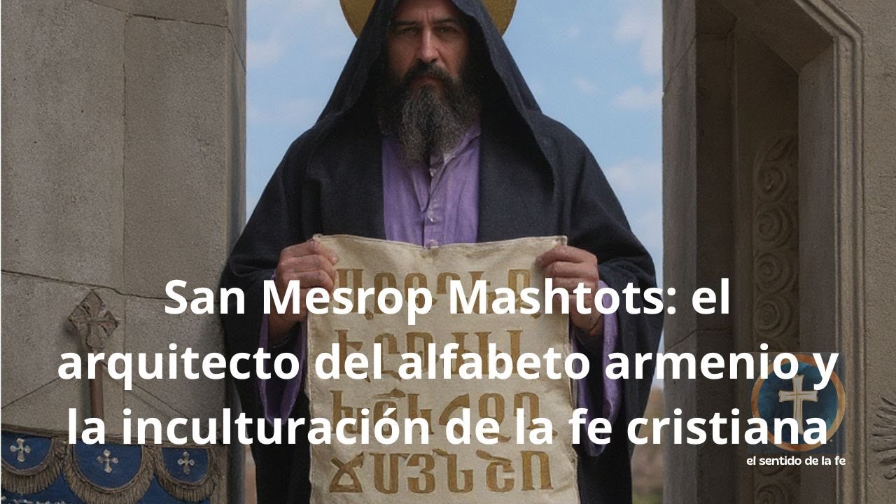 San Mesrop Mashtots: el arquitecto del alfabeto armenio y la inculturación de la fe cristiana San Mesrop Mashtots: el arquitecto del alfabeto armenio y la inculturación de la fe cristiana