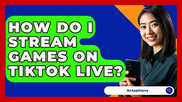 How Do I Stream Games On TikTok Live? - Be App Savvy