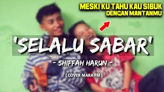 Shiffah Harun -SELALU SABAR  - Meski ku tahu kau sibuk dengan Mantanmu | cover MARA FM