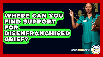Where Can You Find Support For Disenfranchised Grief? - Oncology Support Network