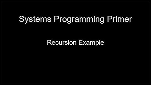 Systems Programming Primer: Recursion Example