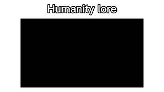 Humanity lore