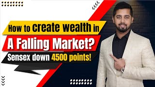 How to create wealth in a falling market? Sensex down 4500 points!