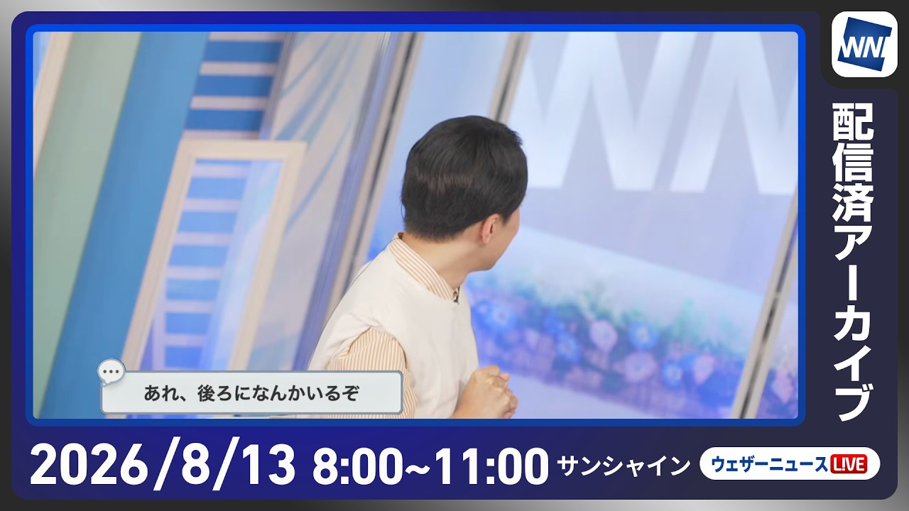 【ライブ配信終了】最新天気ニュース・地震情報 2026年8月13日(木) ／西日本から関東、東北太平洋側で雨に注意〈ウェザーニュースLiVEサンシャイン・福吉貴文／山口剛央〉