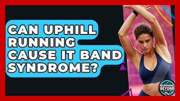 Can Uphill Running Cause IT Band Syndrome? - Running Beyond Limits