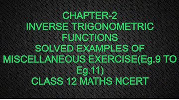 CHAPTER-2 INVERSE TRIGONOMETRIC FUNCTIONS SOLVED EXAMPLES MISC EX(E.G.9 - E.G.11)CLASS 12NCERT MATHS