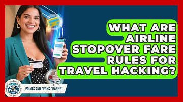 What Are Airline Stopover Fare Rules For Travel Hacking? - Points and Perks Channel