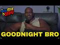 GOODNIGHT BRO | THE WHOLE CREW IS STUPID