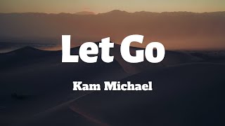 Kam Michael (feat. Giovanni & Pizzle) - Let Go (Lyrics)