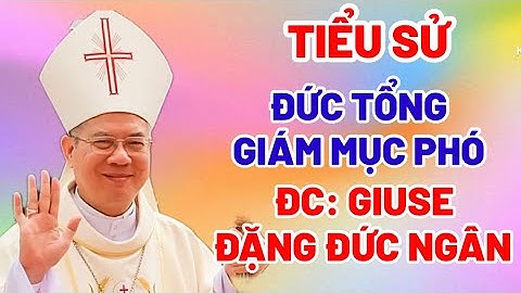 TIỂU SỬ - ĐỨC TÂN TỔNG GIÁM MỤC PHÓ - TỔNG GIÁO PHẬN HUẾ  - ĐỨC CHA GIUSE ĐẶNG ĐỨC NGÂN