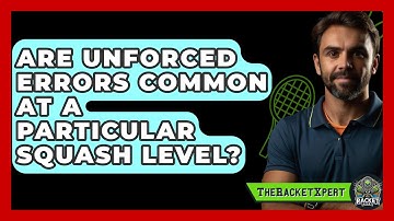 Are Unforced Errors Common At A Particular Squash Level? - The Racket Xpert