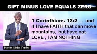 Gift Minus Love Equals Zero. Pastor Elisha Tembo