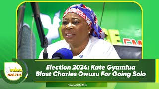 Election 2024: Kate Gyamfua Blast Charles Owusu For Going Solo