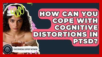 How Can You Cope With Cognitive Distortions In PTSD? - Schizophrenia Support Network